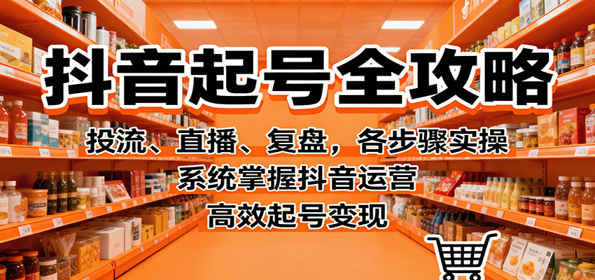 抖音起号全攻略，投流、直播、复盘，各步骤实操，系统掌握抖音运营，高效起号变现-禾谷轻创网