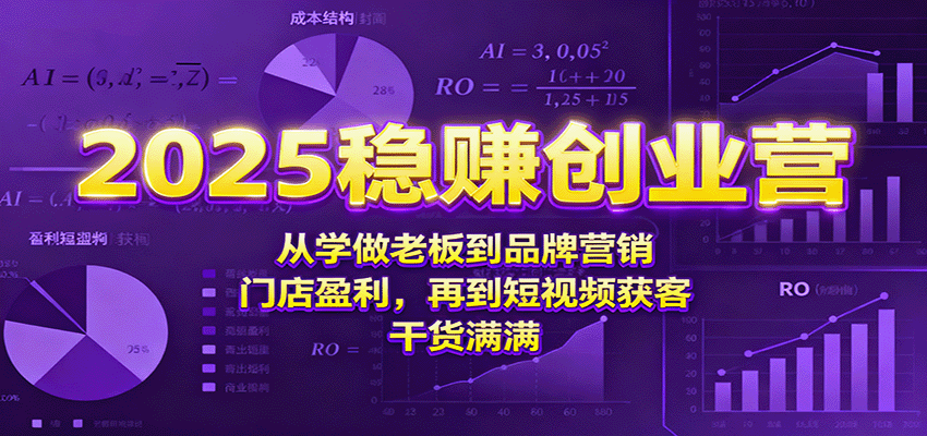 2025稳赚创业营：从学做老板到品牌营销、门店盈利，再到短视频获客，干货满满-禾谷轻创网