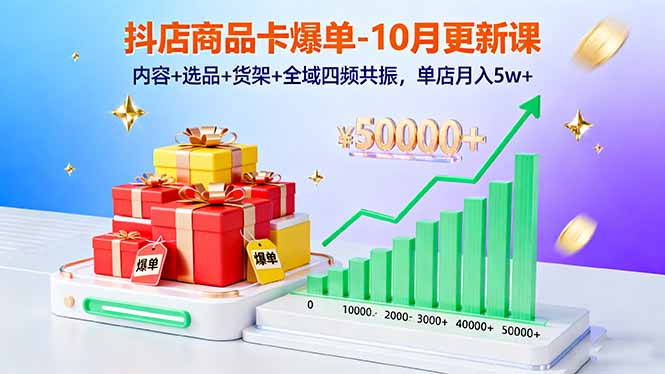 抖店商品卡爆单-10月新课：内容+选品+货架+全域四频共振，单店月入5w+-禾谷轻创网