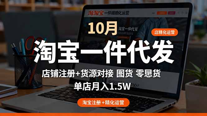 淘宝一件代发精细化运营-10月：店铺注册+货源对接+零囤货，单店月入1.5w-禾谷轻创网
