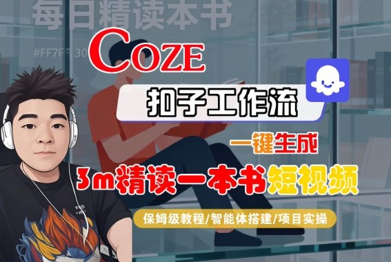 Coze扣子智能体工作流一键生成“3m精读一本书“短视频，全流程保姆级教学-禾谷轻创网