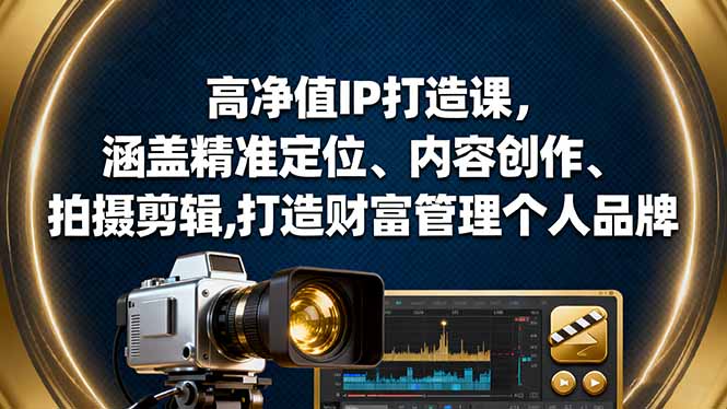 高净值IP打造课，涵盖精准定位、内容创作、拍摄剪辑,打造财富管理个人品牌-禾谷轻创网