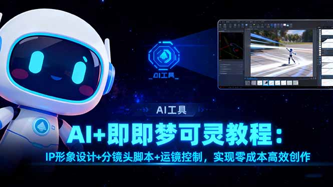 AI+即梦可灵教程：IP形象设计+分镜头脚本+运镜控制，实现零成本高效创作-禾谷轻创网