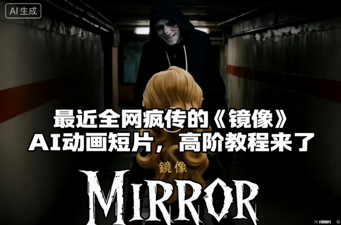付费文章：最近全网疯传的《镜像》AI动画短片，高阶教程来了-禾谷轻创网