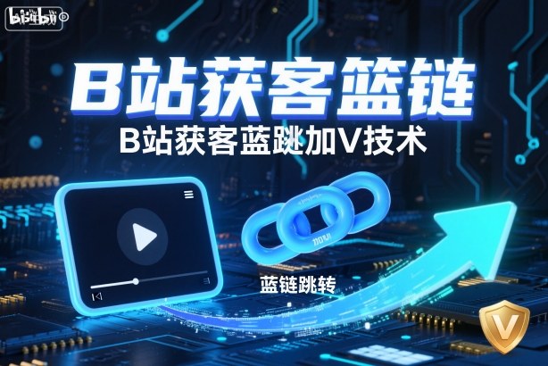 B站获客篮链跳转加V技术，B站获客蓝链跳转技术-禾谷轻创网