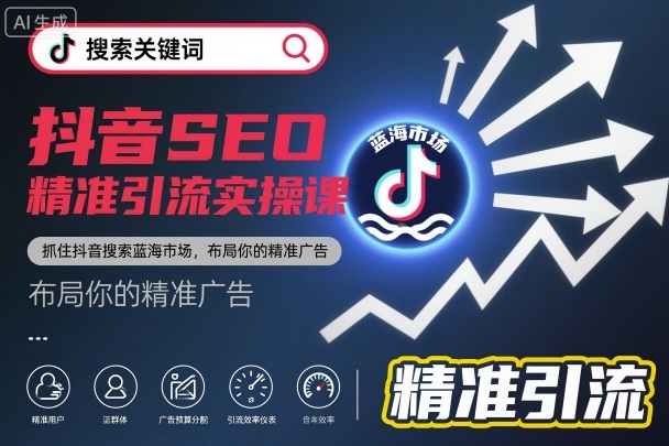 抖音SEO精准引流实操课，抓住抖音搜索蓝海市场，布局你的精准广告-禾谷轻创网