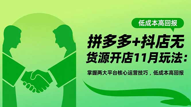 拼多多+抖店无货源开店11月玩法：掌握两大平台核心运营技巧，低成本高回报-禾谷轻创网