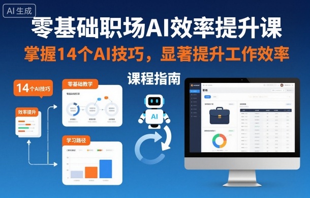 零基础职场AI效率提升课，掌握14个AI技巧，显著提升工作效率-禾谷轻创网