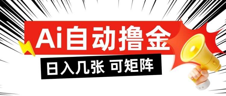 AI自动撸金，日入几张，全自动不占用时间，可矩阵批量放大操作【揭秘】-禾谷轻创网