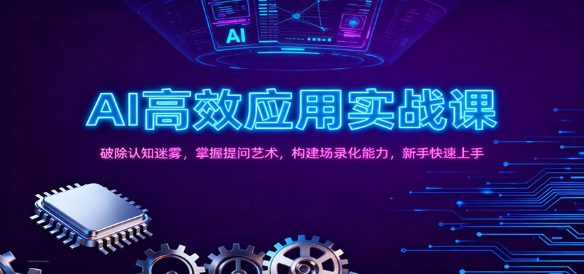 AI高效应用实战课：破除认知迷雾，掌握提问艺术， 构建场录化能力，新手快速上手-禾谷轻创网