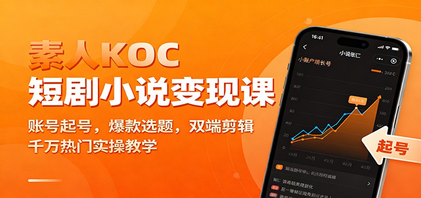 素人KOC短剧小说变现课：账号起号，爆款选题，双端剪辑，千万热门实操教学-禾谷轻创网