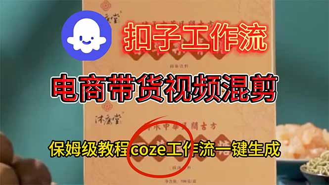 电商带货视频一键混剪，保姆级都系COZE工作流一键生成-禾谷轻创网