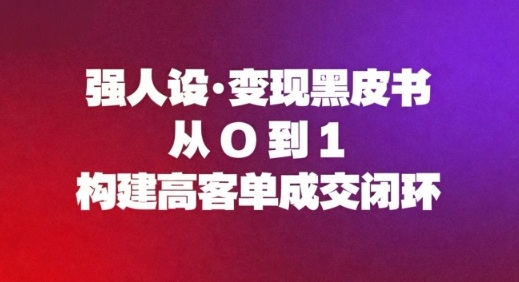 强人设变现黑皮书：从0到1构建高客单成交闭环-禾谷轻创网