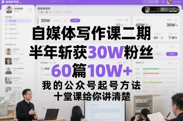 自媒体写作课二期，半年斩获30W粉丝，60篇10W+，我的公众号起号方法论，十堂课给你讲清楚-禾谷轻创网