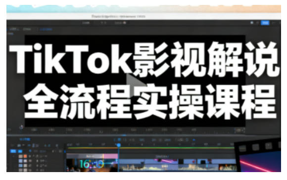 TikTok影视解说全流程实操，手把手教你打造TK爆款解说视频-禾谷轻创网