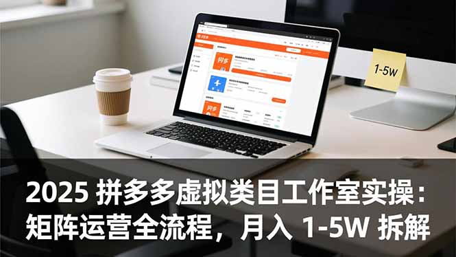 2025 拼多多虚拟类目工作室实操：矩阵运营全流程，月入 1-5W 拆解-禾谷轻创网