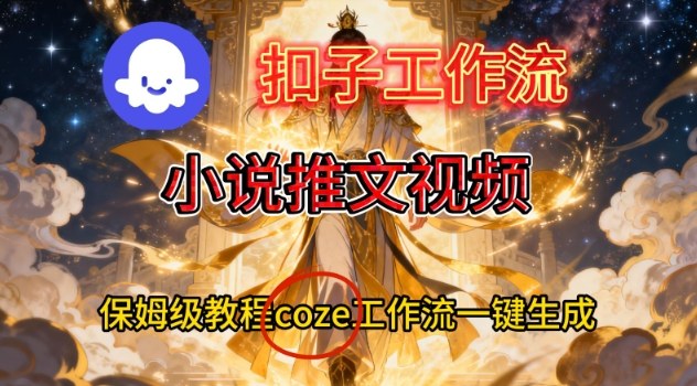 Coze扣子智能体工作流一键生成小说推文视频，保姆级搭建教学-禾谷轻创网