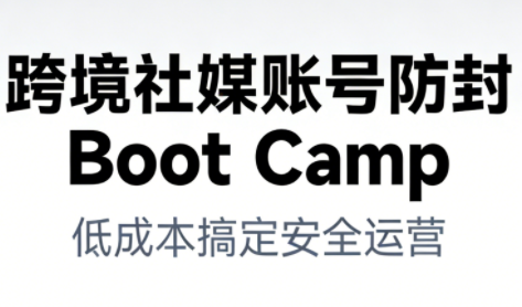 跨境社媒账号防封Boot Camp，低成本搞定社媒账号安全与长期运营-禾谷轻创网