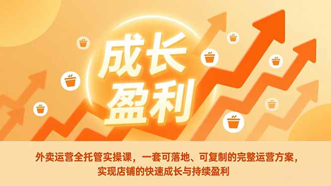 外卖运营全托管实操课，一套可落地、可复制的完整运营方案，实现店铺的快速成长与持续盈利-禾谷轻创网
