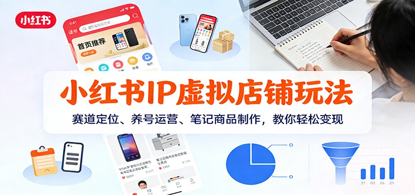 小红书IP虚拟店铺玩法，赛道定位、养号运营、笔记商品制作，教你轻松变现-禾谷轻创网