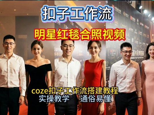 谁懂啊！和顶流明星同框走红毯？这个Coze工作流直接圆梦，2026保姆级教程杀疯B站-禾谷轻创网