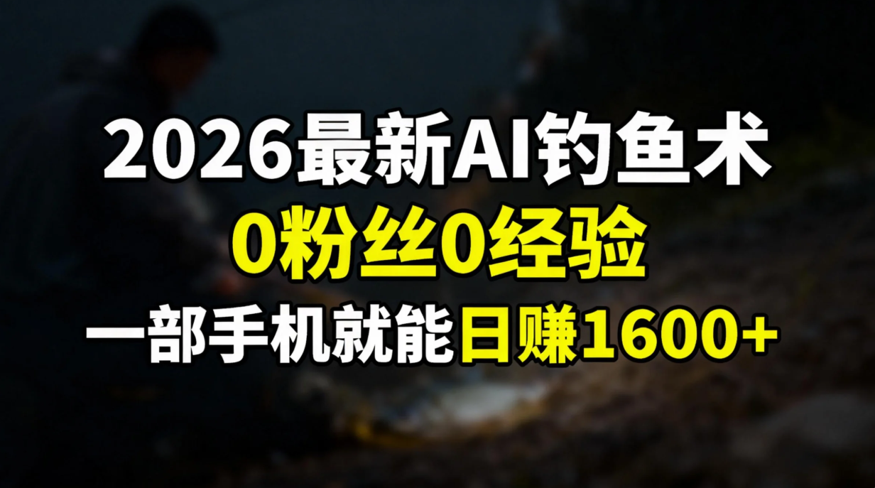 2026最新AI钓鱼术:0粉丝0经验，一部手机就能开启赚钱模式-禾谷轻创网