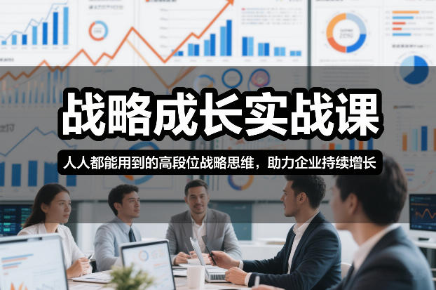 战略成长实战课，人人都能用到的高段位战略思维，助力企业持续增长-禾谷轻创网