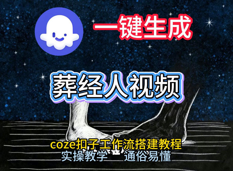 通过Coze工作流，一键生成《葬经人》爆火短视频，实操搭建教学课，通俗易懂-禾谷轻创网