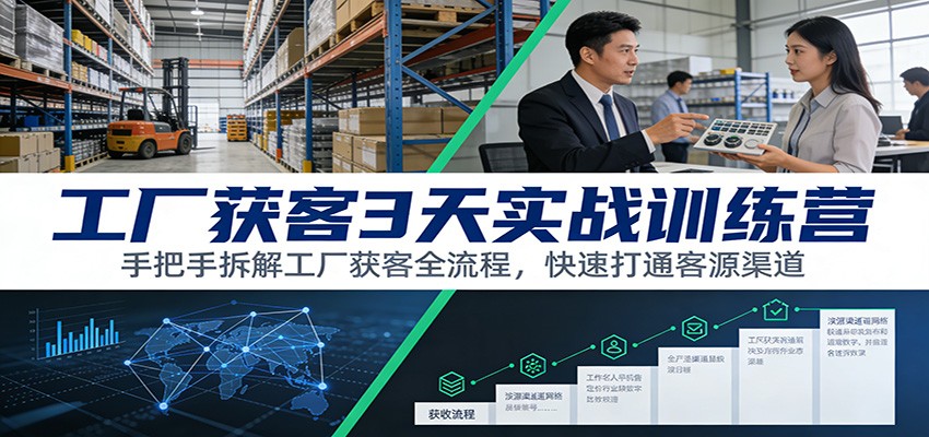 工厂获客3天实战训练营：手把手拆解工厂获客全流程，快速打通客源渠道-禾谷轻创网