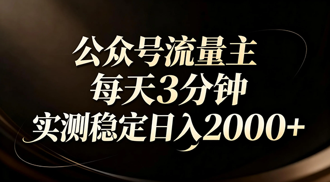 【公众号流量主】红利回归！AI四步法每天3分钟，实测稳定日入2000+-禾谷轻创网