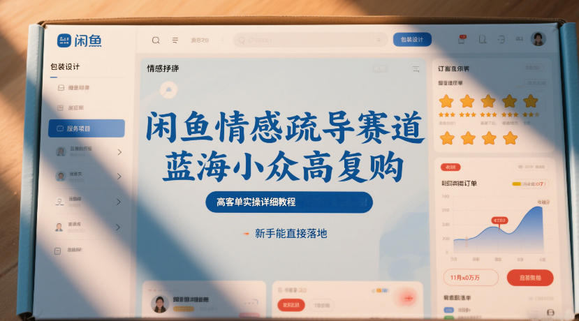 闲鱼情感疏导赛道，蓝海小众高复购，高客单实操详细教程，新手能直接落地-禾谷轻创网