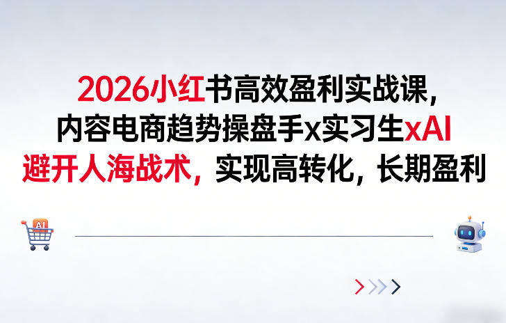 2026小红书高效盈利实战课，内容电商趋势操盘手x实习生xAI，避开人海战术，实现高转化，长期盈利-禾谷轻创网