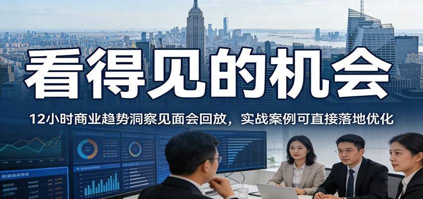 2026看得见的机会,12小时商业趋势洞察见面会回放,实战案例可直接落地优化-禾谷轻创网