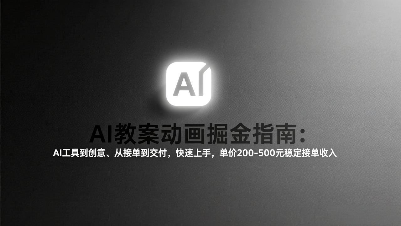 AI教案动画掘金指南：从工具到创意、从接单到交付，快速上手，单价200-500元稳定接单收入-禾谷轻创网
