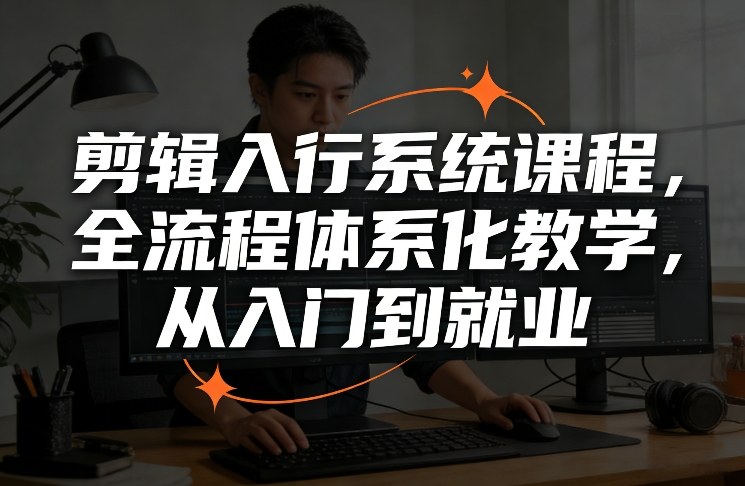 剪辑入行系统课程，全流程体系化教学，从入门到就业-禾谷轻创网