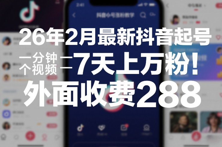26年2月最新抖音起号涨粉教学，一分钟一个视频，7天上万粉，外面收费288-禾谷轻创网