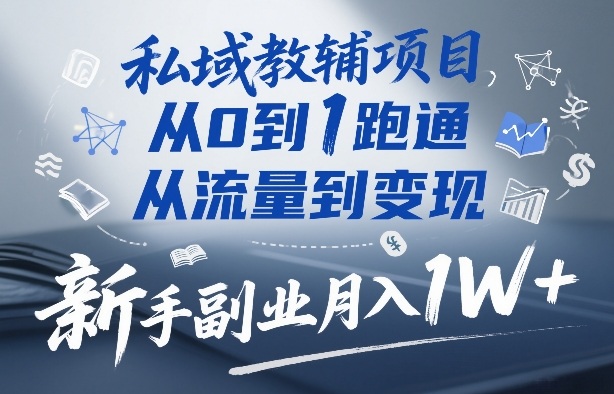 私域教辅项目，从0到1跑通，从流量到变现，新手副业月入1W+-禾谷轻创网