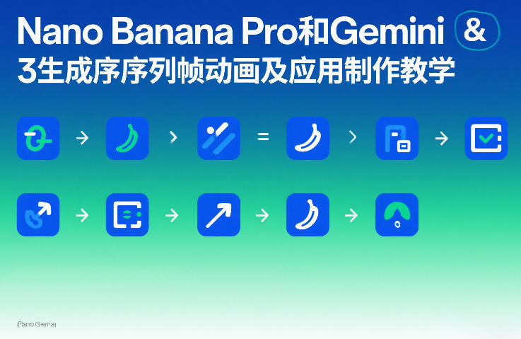 Nano Banana Pro和Gemini 3生成序列帧动画及应用制作教学-禾谷轻创网