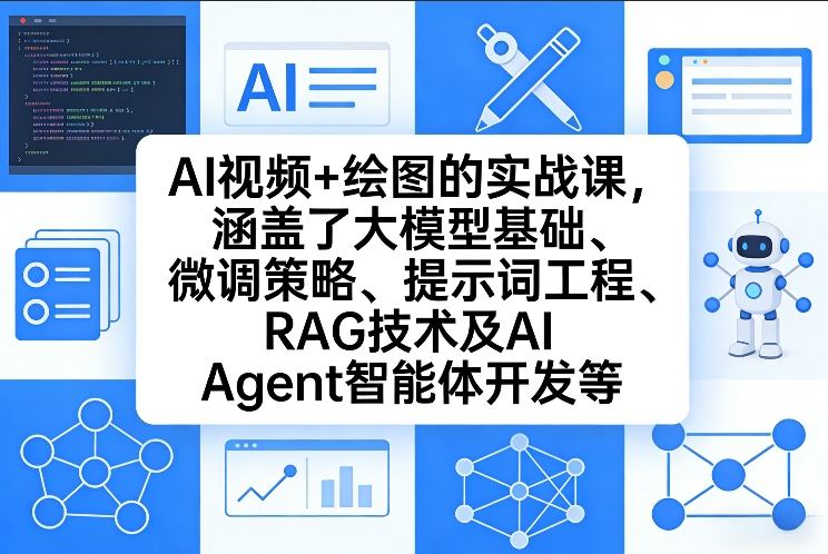 AI视频+绘图的实战课,涵盖了大模型基础、微调策略、提示词工程、RAG技术及AI Agent智能体开发等-禾谷轻创网