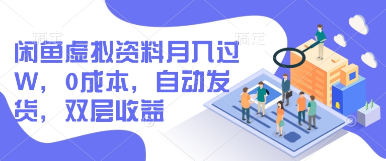 闲鱼虚拟资料月入过W，0成本，自动发货，双层收益-禾谷轻创网