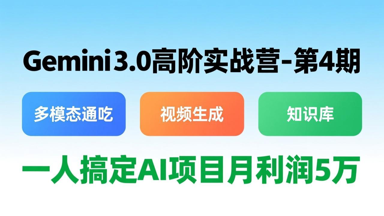Gemini 3.0高阶实战营-第4期，多模态通吃+视频生成+知识库，一人搞定AI项目月利润5万-禾谷轻创网