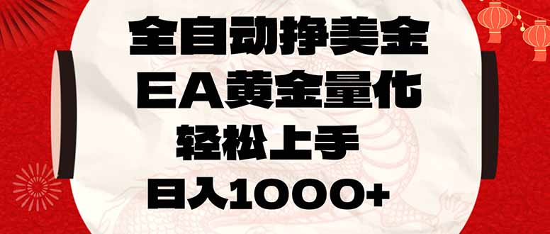 全自动挣美金,EA黄金量化,小白轻松入手,日入1000+-禾谷轻创网