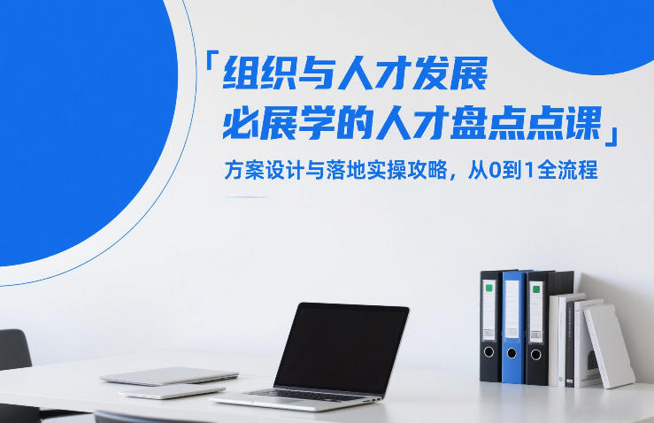 组织与人才发展必学的人才盘点课，方案设计与落地实操攻略，从0到1全流程-禾谷轻创网