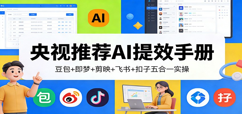 央视推荐AI提效手册：豆包+即梦+剪映+飞书+扣子五合一实操-禾谷轻创网