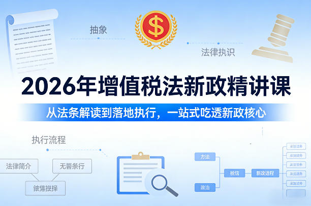 2026年增值税法新政精讲课，从法条解读到落地执行，一站式吃透新政核心-禾谷轻创网