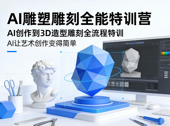 AI雕塑雕刻全能特训营，AI创作到3D造型雕刻全流程特训，AI让艺术创作变得简单-禾谷轻创网