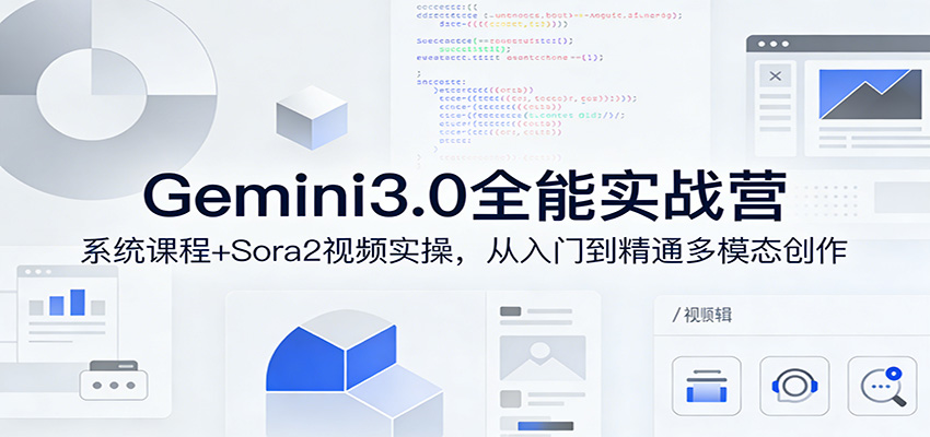Gemini3.0实战系统课，Sora2视频实操，从入门到精通多模态创作-禾谷轻创网