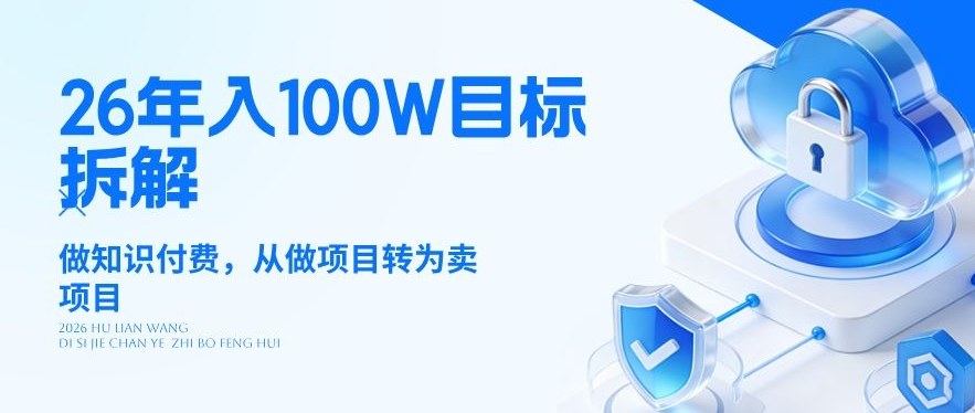 26年年入100W目标拆解：做知识付费，从做项目转为卖项目【揭秘】-禾谷轻创网