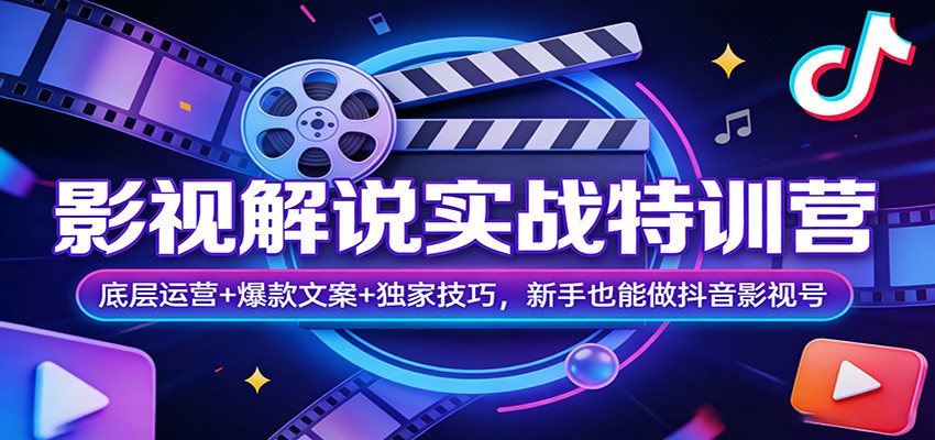 影视解说实战特训营：底层运营+爆款文案+独家技巧，新手也能做抖音影视号-禾谷轻创网