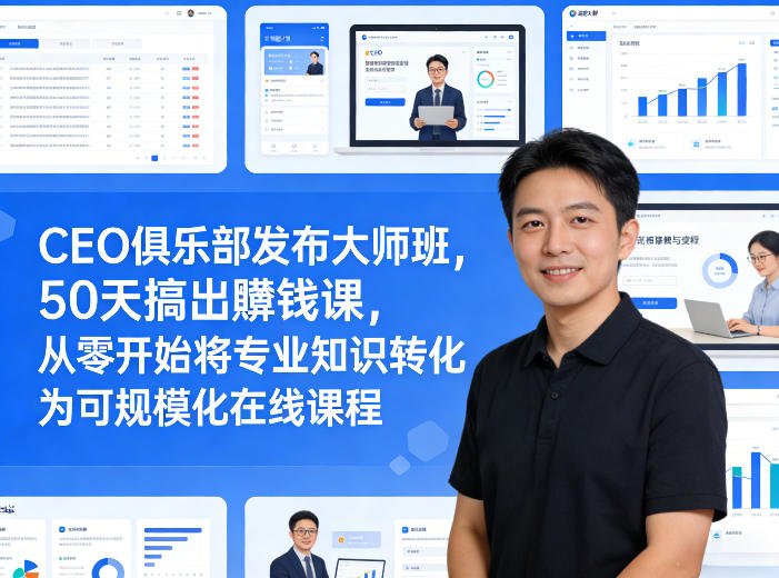 CEO俱乐部发布大师班，50天搞出賺钱课，从零开始将专业知识转化为可规模化在线课程-禾谷轻创网